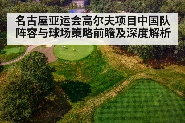 名古屋亚运会高尔夫项目中国队阵容与球场策略前瞻及深度解析