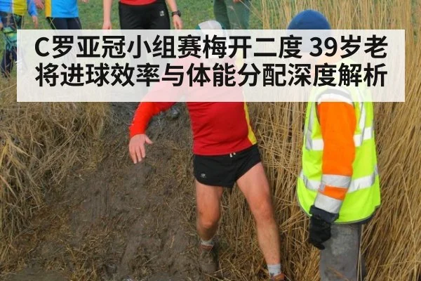 C罗亚冠小组赛梅开二度 39岁老将进球效率与体能分配深度解析